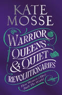 Cover image of book Warrior Queens & Quiet Revolutionaries: How Women (Also) Built the World by Kate Mosse 