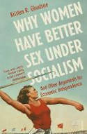 Cover image of book Why Women Have Better Sex Under Socialism: And Other Arguments for Economic Independence by Kristen Ghodsee