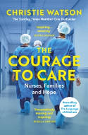 Cover image of book The Courage to Care: Nurses, Families and Hope by Christie Watson 
