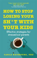 Cover image of book How to Stop Losing Your Sh*t with Your Kids: Effective Strategies for Stressed Out Parents by Carla Naumburg