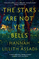 Cover image of book The Stars Are Not Yet Bells by Hannah Lillith Assadi