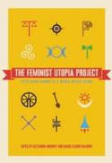 Cover image of book The Feminist Utopia Project: Fifty-Seven Visions of a Wildly Better Future by Alexandra Brodsky and Rachel Kauder Nalebuff (Editors)