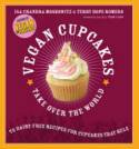Cover image of book Vegan Cupcakes Take Over the World: 75 Dairy-free Recipes for Cupcakes That Rule by Isa Chandra Moskowitz and Terry Hope Romero