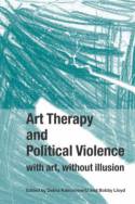 Cover image of book Art Therapy and Political Violence:  With Art Without Illusion by Debra Kalmanowitz & Bobby Lloyd (editors) 