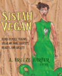 Sistah Vegan: Black Female Vegans Speak on Food, Identity, Health, and Society by A. Breeze Harper (Editor), with an Afterword by Pa