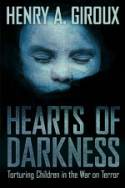 Cover image of book Hearts of Darkness: Torturing Children in the War on Terror by Henry A. Giroux 