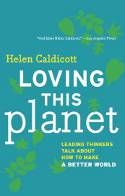 Cover image of book Loving This Planet: Leading Thinkers Talk About How to Make a Better World by Helen Caldicott