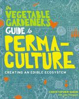 Cover image of book The Vegetable Gardener's Guide to Permaculture: Creating an Edible Ecosystem by Christopher Shein 