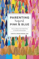Cover image of book Parenting Beyond Pink & Blue: How to Raise Your Kids Free of Gender Stereotypes by Christia Spears Brown