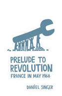Prelude to Revolution: France in May 1968 by Daniel Singer