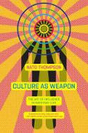 Cover image of book Culture as Weapon: The Art of Influence in Everyday Life by Nato Thompson