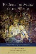 To Dispel the Misery of the World: Whispered Teachings of the Bodhisattvas by Ga Rabjampa