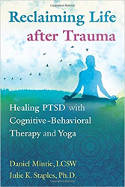 Cover image of book Reclaiming Life after Trauma: Healing PTSD with Cognitive-Behavioral Therapy and Yoga by Daniel Mintie, LCSW and Julie K. Staples, Ph.D. 