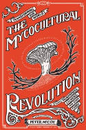 Cover image of book The Mycocultural Revolution: Transforming Our World with Mushrooms, Lichens, and Other Fungi by Peter McCoy