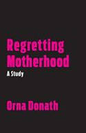 Cover image of book Regretting Motherhood: A Study by Orna Donath