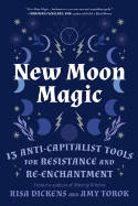Cover image of book New Moon Magic: 13 Anti-Capitalist Tools for Resistance and Re-Enchantment by Risa Dickens and Amy Torok 