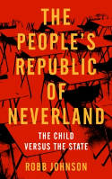 Cover image of book The People's Republic Of Neverland: The Child versus the State by Robb Johnson 