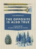 Cover image of book The Opposite Is Also True: A Journal of Creative Wisdom for Artists by Cleo Papanikolas 