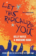 Cover image of book Let This Radicalize You: The Revolution of Rescue and Reciprocal Care by Kelly Hayes and Mariame Kaba 