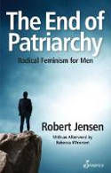 Cover image of book The End of Patriarchy: Radical Feminism for Men by Robert Jensen 