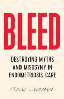 Bleed: Destroying Myths and Misogyny in Endometriosis Care by Tracey Lindeman