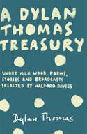 Cover image of book A Dylan Thomas Treasury: Under Milk Wood, Poems, Stories and Broadcasts by Dylan Thomas, selected by Walford Davies 