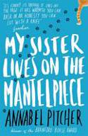 Cover image of book My Sister Lives on the Mantelpiece by Annabel Pitcher 