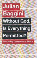 Cover image of book Without God, is Everything Permitted? The 20 Big Questions in Ethics by Julian Baggini
