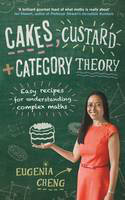 Cakes, Custard and Category Theory: Easy Recipes for Understanding Complex Maths by Eugenia Cheng
