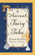 Cover image of book Asexual Fairy Tales by Elizabeth Hopkinson, illustrated by Anna Hopkinson 