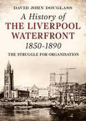A History of Liverpool Waterfront 1850-1890: The Struggle for Organisation by David John Douglass