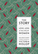 Cover image of book The Story: Love, Loss & The Lives of Women: 100 Great Short Stories by Victoria Hislop (Editor)