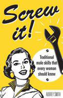 Cover image of book Screw It! Traditional Male Skills That Every Woman Should Know by Aubrey Smith