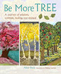 Cover image of book Be More Tree: A Journey of Wisdom, Symbols, Healing and Renewal by Alice Peck
