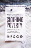 Cover image of book Clothing Poverty: The Hidden World of Fast Fashion and Second-Hand Clothes by Andrew Brooks