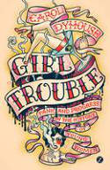 Cover image of book Girl Trouble: Panic and Progress in the History of Young Women by Carol Dyhouse