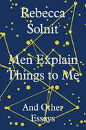 Cover image of book Men Explain Things to Me: And Other Essays by Rebecca Solnit