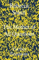 Cover image of book The Mother of All Questions: Further Feminisms by Rebecca Solnit
