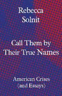 Cover image of book Call Them by Their True Names: American Crises (and Essays) by Rebecca Solnit
