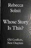 Cover image of book Whose Story is This? Old Conflicts, New Chapters by Rebecca Solnit