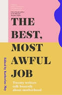 Cover image of book The Best, Most Awful Job: Twenty Writers Talk Honestly About Motherhood by Katherine May (Editor)