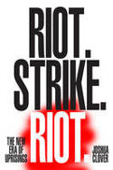 Cover image of book Riot. Strike. Riot. The New Era of Uprisings by Joshua Clover