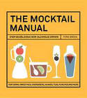 Cover image of book The Mocktail Manual: Smoothies, Energisers, Presses, Teas, and Other Non-Alcoholic Drinks by Fern Green 