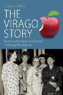 Cover image of book The Virago Story: Assessing the Impact of a Feminist Publishing Phenomenon by Catherine Riley