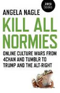 Cover image of book Kill All Normies: Online Culture Wars from 4chan and Tumblr to Trump and the Alt-Right by Angela Nagle