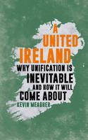 Cover image of book United Ireland: Why Unification is Inevitable and How it Will Come About by Kevin Meagher 