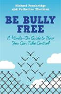 Cover image of book Be Bully Free: A Hands-on Guide to How You Can Take Control by Michael Panckridge and Catherine Thornton
