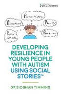 Cover image of book Developing Resilience in Young People with Autism using Social Stories (TM) by Siobhan Timmins