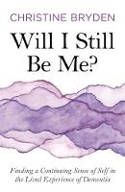 Cover image of book Will I Still Be Me? Finding a Continuing Sense of Self in the Lived Experience of Dementia by Christine Bryden