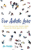 Cover image of book Our Autistic Lives: Personal Accounts from Autistic Adults Around the World Aged 20 to 70+ by Alex Ratcliffe (Editor)